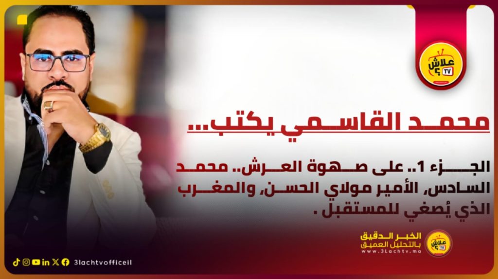 الجزء 1.. على صهوة العرش.. محمد السادس، الأمير مولاي الحسن، والمغرب الذي يُصغي للمستقبل.